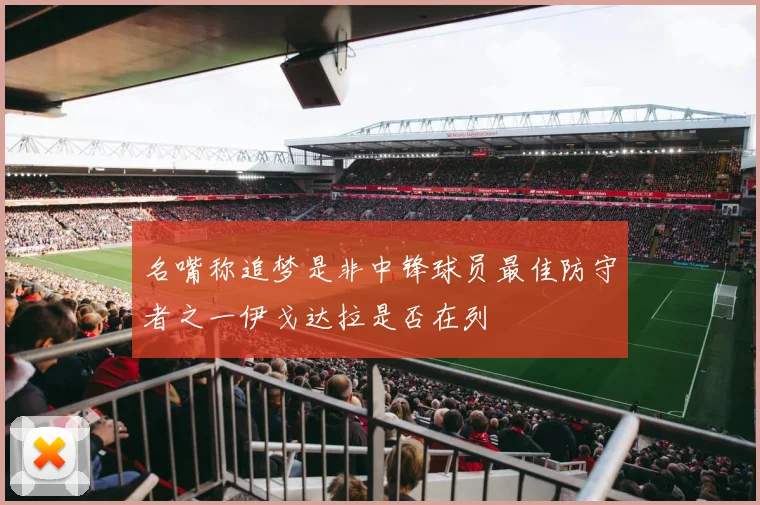 名嘴称追梦是非中锋球员最佳防守者之一伊戈达拉是否在列
