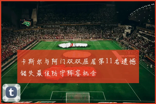 卡斯尔与阿门双双屈居第11名遗憾错失最佳防守阵容机会